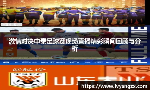 激情对决中泰足球赛现场直播精彩瞬间回顾与分析