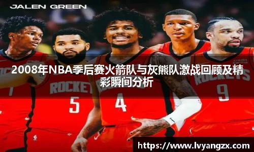 2008年NBA季后赛火箭队与灰熊队激战回顾及精彩瞬间分析