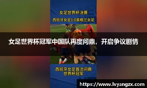 女足世界杯冠军中国队再度问鼎，开启争议剧情