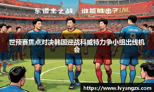 世预赛焦点对决韩国迎战科威特力争小组出线机会