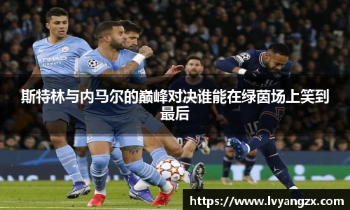 斯特林与内马尔的巅峰对决谁能在绿茵场上笑到最后
