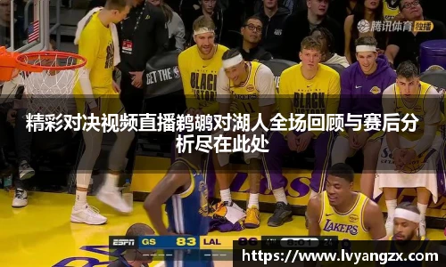 精彩对决视频直播鹈鹕对湖人全场回顾与赛后分析尽在此处